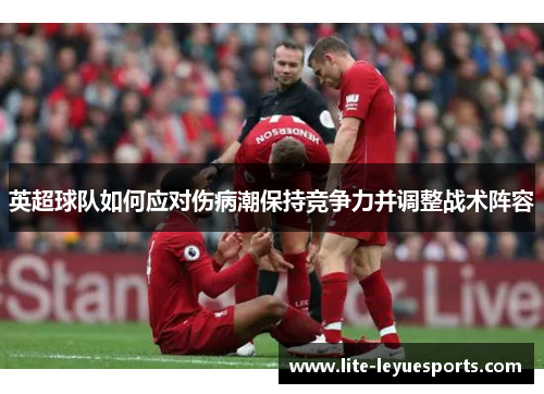 英超球队如何应对伤病潮保持竞争力并调整战术阵容