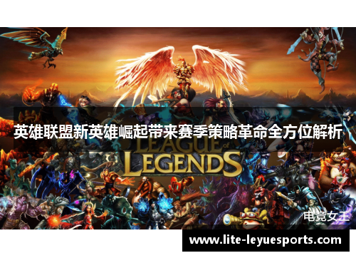 英雄联盟新英雄崛起带来赛季策略革命全方位解析